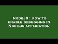 NodeJS : How to enable debugging in Node.js application