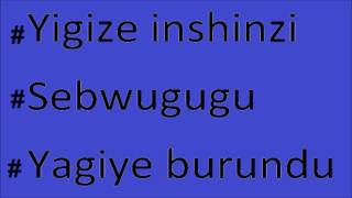 #Yigize inshinzi  - #Sebwugugu  - #Yagiye burundu