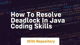 How to resolve deadlock in java coding skills