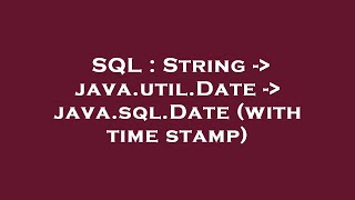 SQL : String - java.util.Date - java.sql.Date (with time stamp)