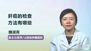 肝癌的检查方法有哪些 魏淑青 山西省肿瘤医院