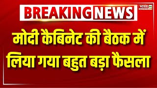 Modi Cabinet Meeting : आज मोदी कैबिनेट की बैठक में हुआ बड़ा फैसला | PM Narendra Modi | Breaking News