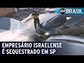 Empresário israelense é sequestrado após sair de fábrica em São Paulo | SBT Brasil (22/07/22)