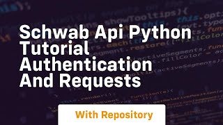 schwab api python tutorial authentication and requests