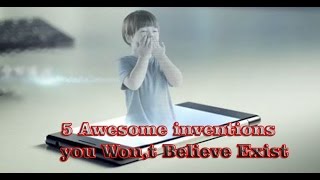 5 Awesome inventions you Won,t Believe Exist