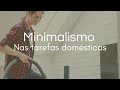 3 PILARES MINIMALISTAS PARA REDUZIR TEMPO GASTO NAS TAREFAS DOMÉSTICAS