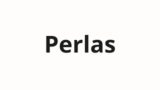 How to pronounce Perlas