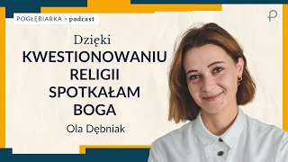 Pogłębiarka #PODCAST [#34]  Dzięki KWESTIONOWANIU RELIGII SPOTKAŁAM BOGA - Ola Dębniak