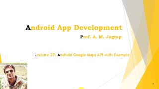Lecture 27: Android Google Maps API with Example