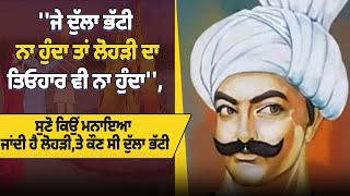 ਸੁਣੋ ਕਿਉਂ ਮਨਾਇਆ ਜਾਂਦੀ ਹੈ ਲੋਹੜੀ,ਤੇ ਕੌਣ ਸੀ ਦੁੱਲਾ ਭੱਟੀ