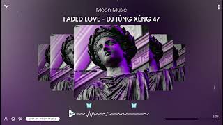 FADED LOVE REMIX | DJ TÙNG XÈNG 47 | NHẠC TREND HÓT TIK TOK 2022