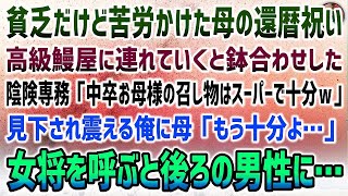 【感動する話】中卒で貧乏育ちの俺。高齢母の還暦祝いに高級鰻屋に連れていくと取引先専務と鉢合わせ「お母様の召し物はスーパーで十分ｗ」見下され震える俺に母「もう十分よ」女将を呼ぶと後ろの男性に【