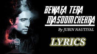 Bewafa Tera Masoom Chehra Lyrics by Jubin Nautiyal | Satyanand Choubey