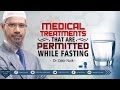 MEDICAL TREATMENTS THAT ARE  PERMITTED DURING THE FASTING | BY DR ZAKIR NAIK