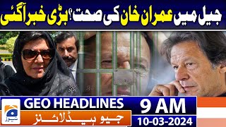 Geo Headlines Today 9 AM | PTI founder Imran Khan’s overall health is fine: lawyer | 10th March 2024