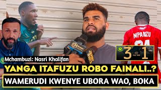 MCHAMBUZI NASRI KHALFAN: YANGA IMERUDI KWENYE UBORA WAKE/ROBO FAINALI YA CAF/SIMBA IMEIMARIKA SASA