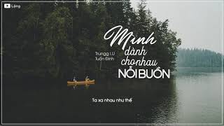 Mình Dành Cho Nhau Nỗi Buồn - Trungg I.U x Tuấn Đinh | Lyrics Video