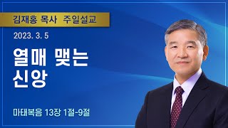 열매 맺는 신앙 | 2023년 03월 05일 | 김재홍목사 | 기쁜소식인천교회