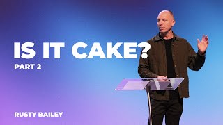 Is It Cake - Part 2 | Pastor Rusty Bailey | Harvest Hill Church