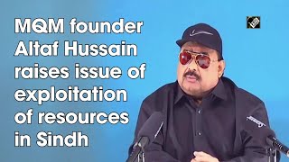 MQM founder Altaf Hussain raises issue of exploitation of resources in Sindh
