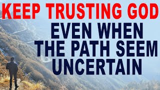 Keep Trusting God, Even When the Path Seems Uncertain (Christian Motivation)