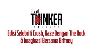 Life At Thinker: Edisi Selebriti Crush, Haze Dengan The Rock & Imaginasi Bersama Britney