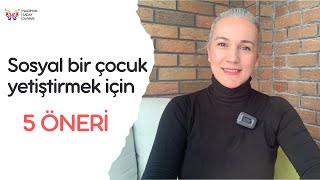 Sosyal bir çocuk yetiştirmek için 5 ÖNERİ