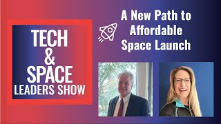 A New Path to Affordable Launch Tech & Space Leaders Show with Lisa Dreher