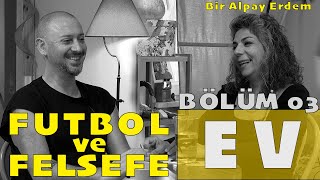 EV | Bölüm 3 | FUTBOL VE FELSEFE