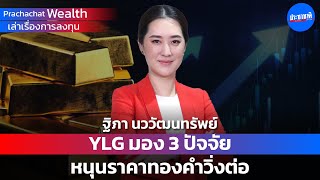 PCC Wealth EP 9 : YLG มอง 3 ปัจจัย หนุนราคาทองวิ่งต่อ