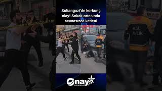 Sultangazi'de korkunç olay! Sokak ortasında acımasızca katletti