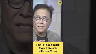 How To Raise Capital Robert Kiyosaki Millennial Money