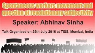 Abhinav Sinha - Spontaneous workers movement and question of revolutionary subjectivity