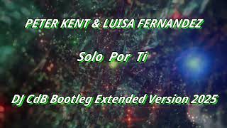 Peter Kent \u0026 Luisa Fernandez - Solo Por Ti (DJ CdB Bootleg Extended Version 2025)