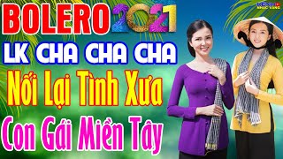 LK Cha Cha Cha Bolero Hải Ngoại, Phối Mới Cực Chuẩn 2021 - Nối Lại Tình Xưa, Con Gái Miền Tây