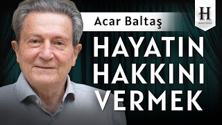 Hayatın Hakkını Vermek: Prof. Dr. Acar Baltaş