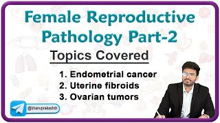 Female Reproductive Pathology (Part - 2) : Endometrial cancer, Uterine fibroids and Ovarian tumors