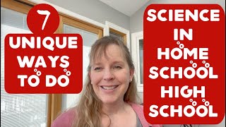 7 Unique Ways to do Science in Homeschool High School