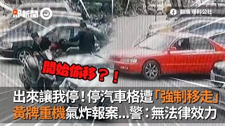 出來讓我停！停汽車格遭「強制移走」　黃牌重機氣炸報案...警：無法律效力