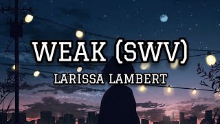 Weak (SWV) - Larissa Lambert (Lyrics)