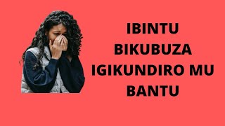 DORE IBINTU BITUMA ABANTU BAKWANGA/ BYIRINDE UZAGIRA IGIKUNDIRO