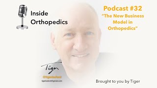 Inside Orthopedics: The New Business Model in Orthopedics (Podcast 32)