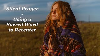 Silent Prayer -- Using a Sacred Word to Recenter