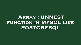 Array : UNNEST function in MYSQL like POSTGRESQL