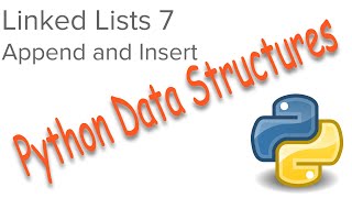Python Data Structures - Linked Lists 7 - Append and Insert