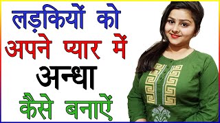 किसी भी लड़की को अपने प्यार में अन्धा कैसे बनाएं | Ladki Ko Deewana Banane Ka Tarika | Love Advice