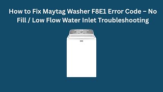 How to Fix Maytag Washer F8E1 Error Code – No Fill / Low Flow Water Inlet Troubleshooting