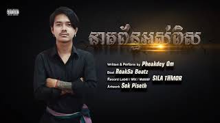 PHEAKDEY OM - នាគព័ន្ធអស់ពិស [Official Audio 2021]