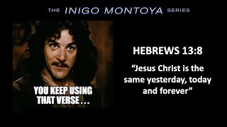 The Inigo Montoya Series: Hebrews 13:8 Jesus Is the Same Yesterday Today and Forever