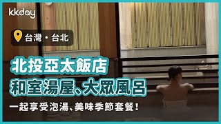 【台灣旅遊攻略】台北北投溫泉推薦！亞太飯店和室湯屋、大眾風呂｜KKday